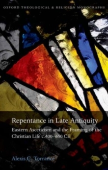 Repentance in Late Antiquity : Eastern Asceticism and the Framing of the Christian Life c.400-650 CE