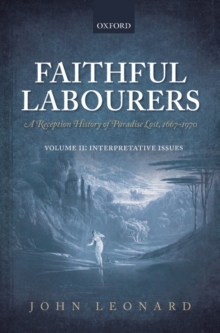 Faithful Labourers: A Reception History of Paradise Lost, 1667-1970 : Volume I: Style and Genre; Volume II: Interpretative Issues