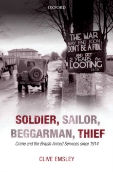 Soldier, Sailor, Beggarman, Thief : Crime and the British Armed Services since 1914