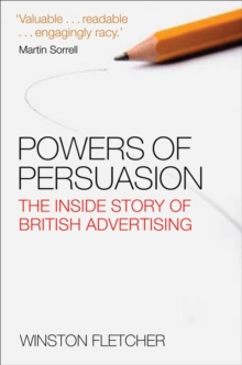 Powers of Persuasion : The Inside Story of British Advertising 1951-2000