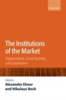 The Institutions of the Market : Organizations, Social Systems, and Governance