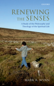 Renewing the Senses : A Study of the Philosophy and Theology of the Spiritual Life