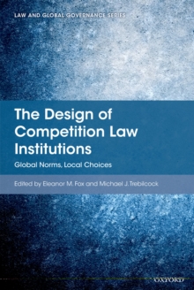 The Design of Competition Law Institutions : Global Norms, Local Choices