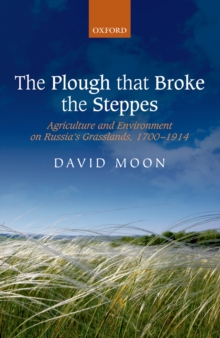 The Plough that Broke the Steppes : Agriculture and Environment on Russia's Grasslands, 1700-1914