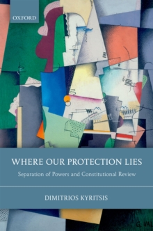 Where Our Protection Lies : Separation of Powers and Constitutional Review