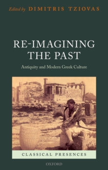 Re-imagining the Past : Antiquity and Modern Greek Culture