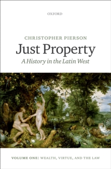 Just Property : A History in the Latin West. Volume One: Wealth, Virtue, and the Law