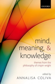 Mind, Meaning, and Knowledge : Themes from the Philosophy of Crispin Wright