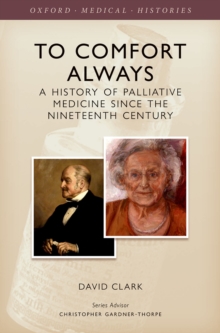 To Comfort Always : A history of palliative medicine since the nineteenth century