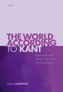 The World According to Kant : Appearances and Things in Themselves in Critical Idealism