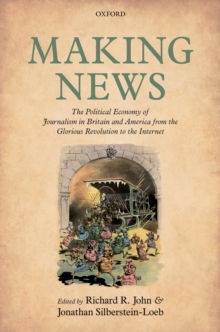 Making News : The Political Economy of Journalism in Britain and America from the Glorious Revolution to the Internet