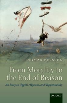 From Morality to the End of Reason : An Essay on Rights, Reasons, and Responsibility