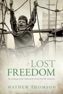 Lost Freedom : The Landscape of the Child and the British Post-War Settlement