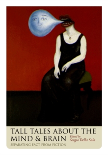 Tall Tales about the Mind and Brain : Separating fact from fiction