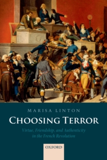 Choosing Terror : Virtue, Friendship, and Authenticity in the French Revolution