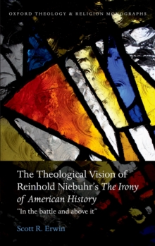 The Theological Vision of Reinhold Niebuhr's "The Irony of American History" : "In the Battle and Above It"