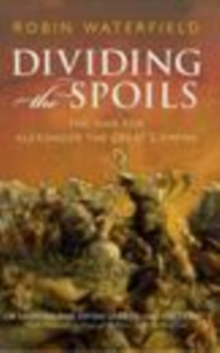 Dividing the Spoils : The War for Alexander the Great's Empire