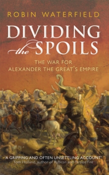 Dividing the Spoils : The War for Alexander the Great's Empire