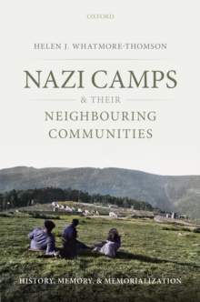 Nazi Camps and their Neighbouring Communities : History, Memory, and Memorialization