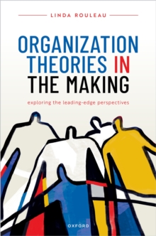 Organization Theories in the Making : Exploring the leading-edge perspectives