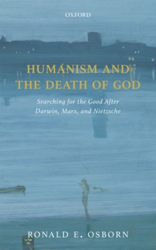 Humanism and the Death of God : Searching for the Good After Darwin, Marx, and Nietzsche