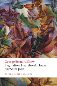 Pygmalion, Heartbreak House, and Saint Joan