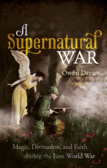 A Supernatural War : Magic, Divination, and Faith during the First World War