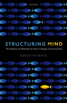 Structuring Mind : The Nature of Attention and how it Shapes Consciousness