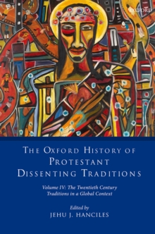 The Oxford History of Protestant Dissenting Traditions, Volume IV : The Twentieth Century: Traditions in a Global Context