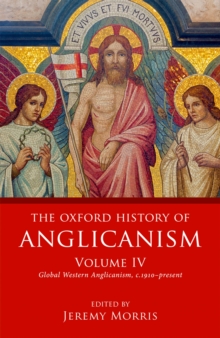 The Oxford History of Anglicanism, Volume IV : Global Western Anglicanism, c. 1910-present