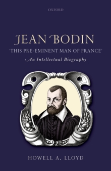 Jean Bodin, 'this Pre-eminent Man of France' : An Intellectual Biography