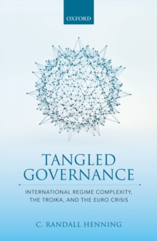 Tangled Governance : International Regime Complexity, the Troika, and the Euro Crisis