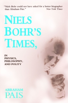 Niels Bohr's Times : In Physics, Philosophy, and Polity