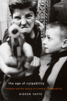 The Age of Culpability : Children and the Nature of Criminal Responsibility