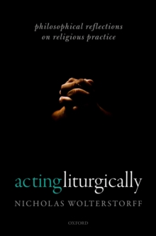 Acting Liturgically : Philosophical Reflections on Religious Practice