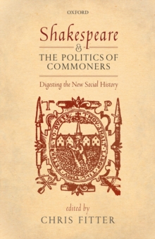 Shakespeare and the Politics of Commoners : Digesting the New Social History