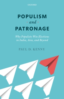 Populism and Patronage : Why Populists Win Elections in India, Asia, and Beyond