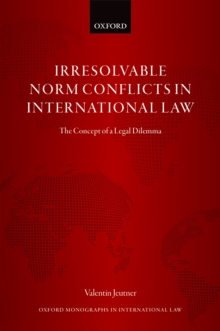 Irresolvable Norm Conflicts in International Law : The Concept of a Legal Dilemma