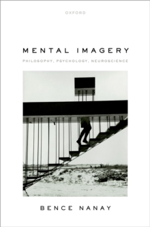 Mental Imagery : Philosophy, Psychology, Neuroscience