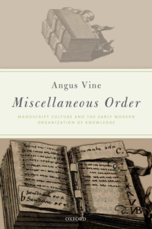 Miscellaneous Order : Manuscript Culture and the Early Modern Organization of Knowledge