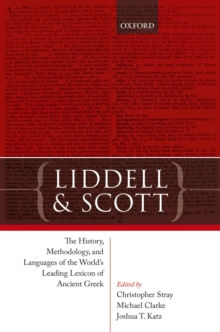 Liddell and Scott : The History, Methodology, and Languages of the World's Leading Lexicon of Ancient Greek