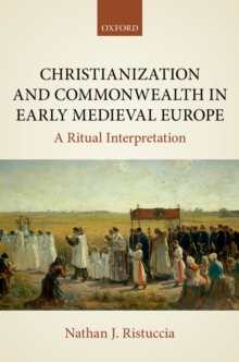 Christianization and Commonwealth in Early Medieval Europe : A Ritual Interpretation