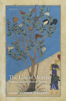 The Life of Words : Etymology and Modern Poetry