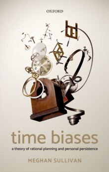 Time Biases : A Theory of Rational Planning and Personal Persistence