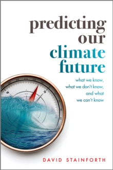 Predicting Our Climate Future : What We Know, What We Don't Know, And What We Can't Know