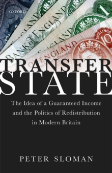 Transfer State : The Idea of a Guaranteed Income and the Politics of Redistribution in Modern Britain