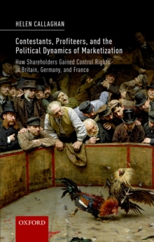 Contestants, Profiteers, and the Political Dynamics of Marketization : How Shareholders gained Control Rights in Britain, Germany, and France