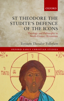 St Theodore the Studite's Defence of the Icons : Theology and Philosophy in Ninth-Century Byzantium