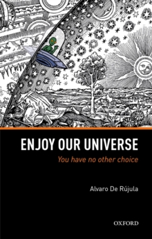 Enjoy Our Universe : You Have No Other Choice