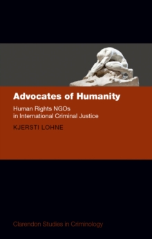 Advocates of Humanity : Human Rights NGOs in International Criminal Justice